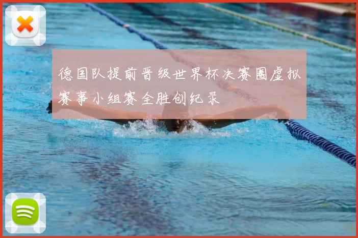 德国队提前晋级世界杯决赛圈虚拟赛事小组赛全胜创纪录