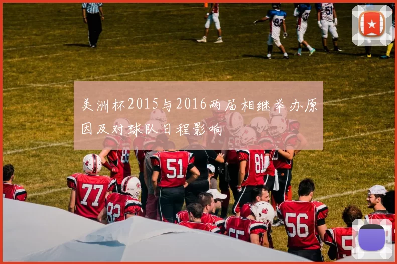 美洲杯2015与2016两届相继举办原因及对球队日程影响