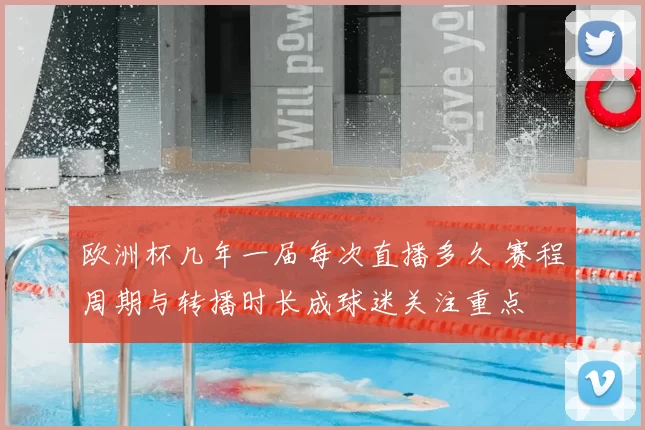 欧洲杯几年一届每次直播多久 赛程周期与转播时长成球迷关注重点
