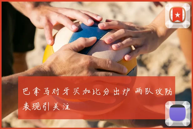 巴拿马对牙买加比分出炉 两队攻防表现引关注