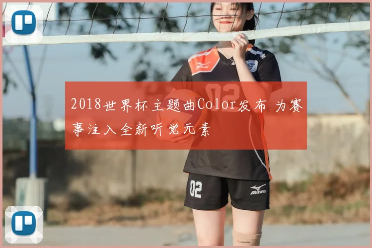 2018世界杯主题曲Color发布 为赛事注入全新听觉元素