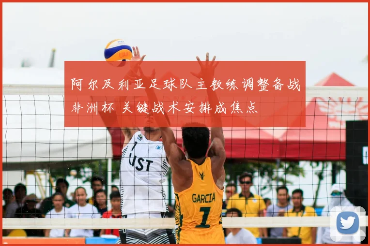 阿尔及利亚足球队主教练调整备战非洲杯 关键战术安排成焦点